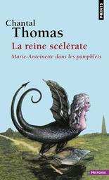 La Reine scélérate : Marie-Antoinette dans les Pamphlets / Chantal THOMAS | THOMAS, Chantal
