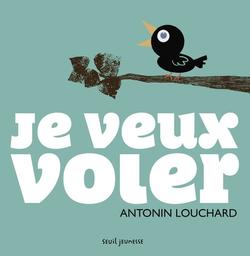 Je veux voler / Antonin Louchard | LOUCHARD, Antonin. Auteur