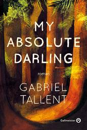 My absolute darling / Gabriel Tallent | TALLENT, Gabriel. Auteur