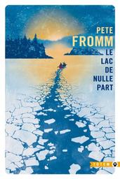 Le Lac de nulle part / Pete Fromm | FROMM, Pete. Auteur