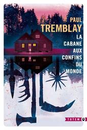 La Cabane aux confins du monde / Paul Tremblay | TREMBLAY, Paul. Auteur