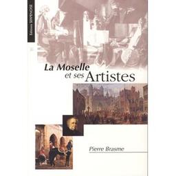La Moselle et ses artistes / Pierre Brasme | BRASME, Pierre. Auteur